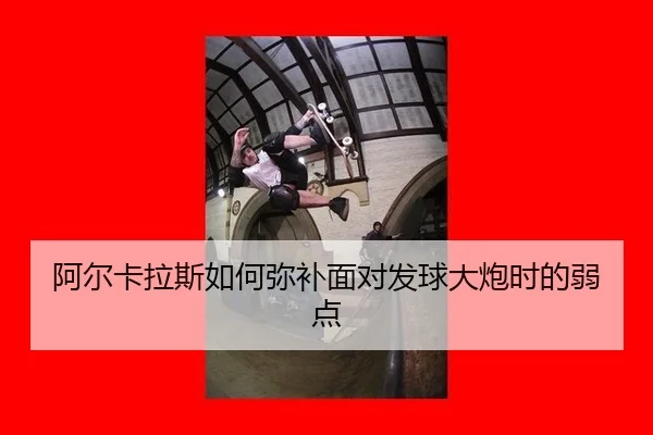 阿尔卡拉斯如何弥补面对发球大炮时的弱点