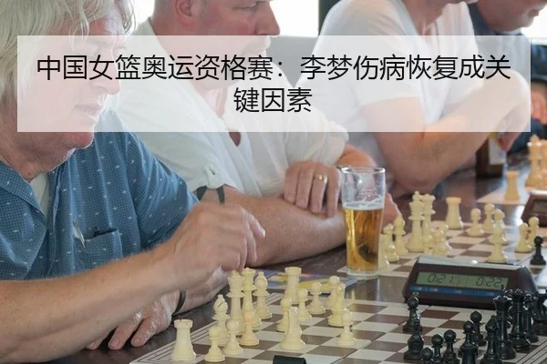 中国女篮奥运资格赛：李梦伤病恢复成关键因素