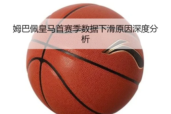 姆巴佩皇马首赛季数据下滑原因深度分析